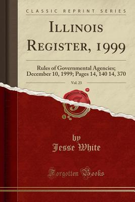 Download Illinois Register, 1999, Vol. 23: Rules of Governmental Agencies; December 10, 1999; Pages 14, 140 14, 370 (Classic Reprint) - Jesse White | ePub