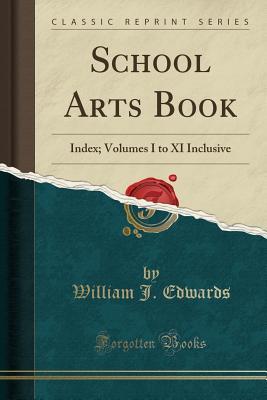 Read School Arts Book: Index; Volumes I to XI Inclusive (Classic Reprint) - William J. Edwards | ePub