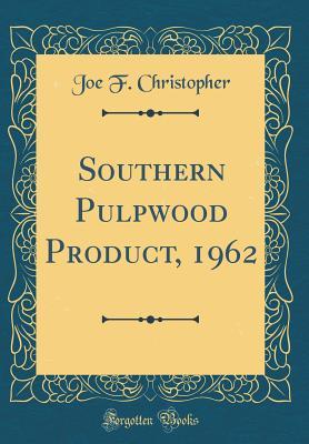 Full Download Southern Pulpwood Product, 1962 (Classic Reprint) - Joe F Christopher | ePub