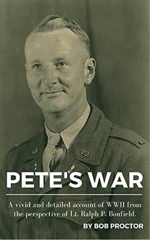 Read PETE'S WAR: A vivid and detailed account of WWII from the perspective of Lt. Ralph P. Bonfield - Bob Proctor file in ePub