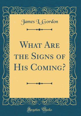 Read Online What Are the Signs of His Coming? (Classic Reprint) - James L. Gordon file in PDF