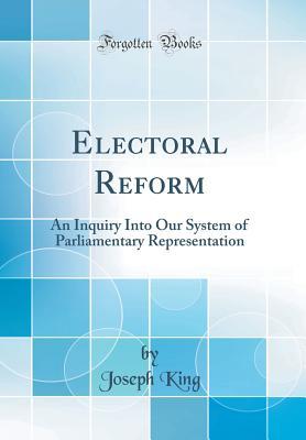 Download Electoral Reform: An Inquiry Into Our System of Parliamentary Representation (Classic Reprint) - Joseph King file in PDF