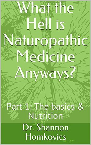 Download What the Hell is Naturopathic Medicine Anyways?: Part 1: The basics & Nutrition - Dr. Shannon Homkovics | PDF