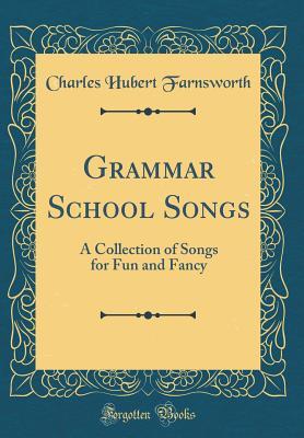 Download Grammar School Songs: A Collection of Songs for Fun and Fancy (Classic Reprint) - Charles Hubert Farnsworth | ePub