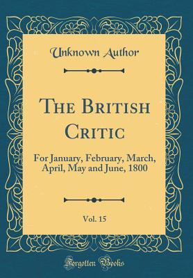 Download The British Critic, Vol. 15: For January, February, March, April, May and June, 1800 (Classic Reprint) - Unknown | PDF