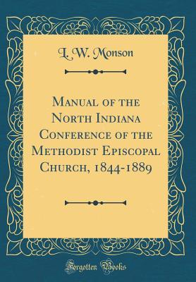 Read Manual of the North Indiana Conference of the Methodist Episcopal Church, 1844-1889 (Classic Reprint) - L.W. Monson | PDF