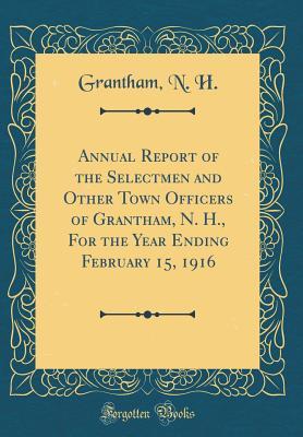 Full Download Annual Report of the Selectmen and Other Town Officers of Grantham, N. H., for the Year Ending February 15, 1916 (Classic Reprint) - Grantham N H | ePub