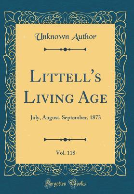Read Online Littell's Living Age, Vol. 118: July, August, September, 1873 (Classic Reprint) - Unknown file in PDF