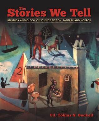 Read Online The Stories We Tell: The Bermuda Anthology of Science Fiction, Fantasy, and Horror - Tobias S. Buckell file in PDF