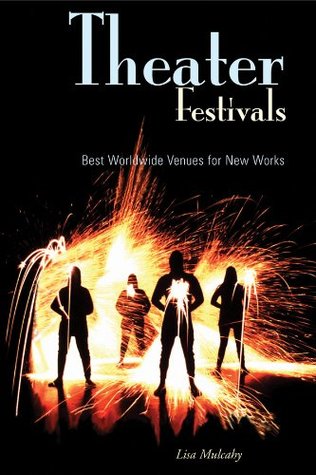 Full Download Theater Festivals: Best Worldwide Venues for New Works - Lisa Mulcahy | ePub