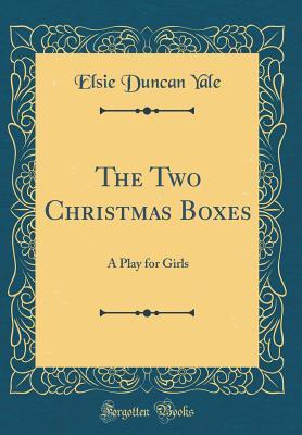 Read Online The Two Christmas Boxes: A Play for Girls (Classic Reprint) - Elsie Duncan Yale | ePub