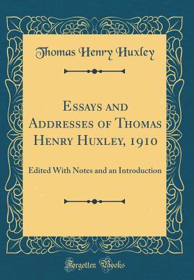 Full Download Essays and Addresses of Thomas Henry Huxley, 1910: Edited with Notes and an Introduction (Classic Reprint) - Thomas Henry Huxley file in ePub