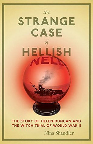 Download The Strange Case of Hellish Nell: The Story of Helen Duncan and the Witch Trial of World War II - Nina Shandler | PDF