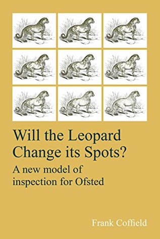 Read Will the Leopard Change its Spots?: A new model of inspection for Ofsted - Frank Coffield file in ePub