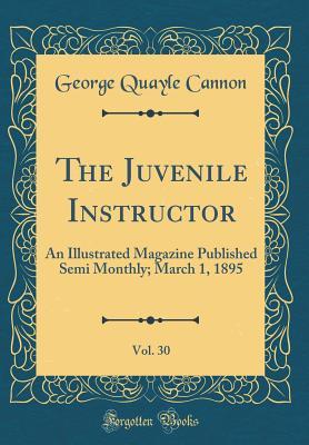 Read The Juvenile Instructor, Vol. 30: An Illustrated Magazine Published Semi Monthly; March 1, 1895 (Classic Reprint) - George Q. Cannon | PDF