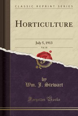 Read Online Horticulture, Vol. 18: July 5, 1913 (Classic Reprint) - Wm J Stewart file in ePub