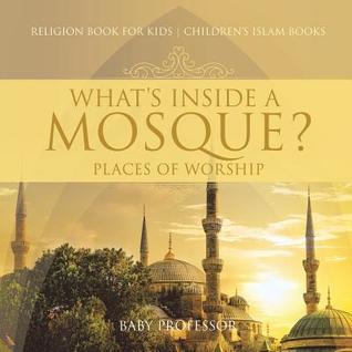 Read Online What's Inside a Mosque? Places of Worship - Religion Book for Kids Children's Islam Books - Baby Professor file in PDF