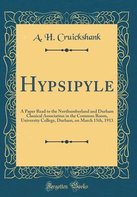 Read Hypsipyle: A Paper Read to the Northumberland and Durham Classical Association in the Common Room, University College, Durham, on March 15th, 1913 (Classic Reprint) - A H Cruickshank | PDF