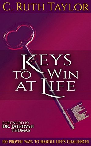 Read Online Keys to Win at Life: 100 Proven Ways to Handle Life's Challenges - C. Ruth Taylor | PDF