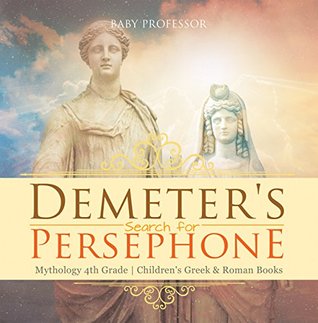 Read Online Demeter's Search for Persephone - Mythology 4th Grade   Children's Greek & Roman Books - Baby Professor | PDF