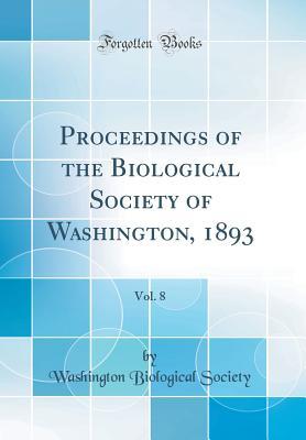 Full Download Proceedings of the Biological Society of Washington, 1893, Vol. 8 (Classic Reprint) - Washington Biological Society file in PDF