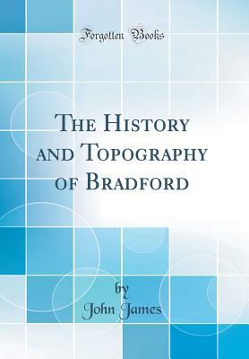 Read Online The History and Topography of Bradford (Classic Reprint) - John James file in ePub