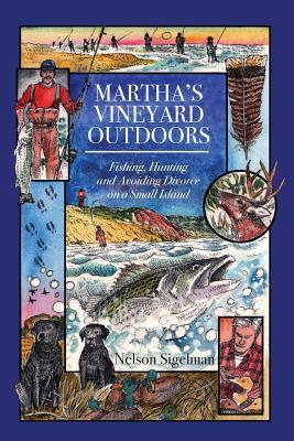 Read Martha's Vineyard Outdoors: Fishing, Hunting and Avoiding Divorce on a Small Island - Nelson Sigelman file in ePub