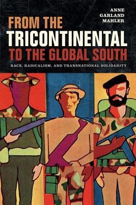 Download From the Tricontinental to the Global South: Race, Radicalism, and Transnational Solidarity - Anne Garland Mahler file in PDF
