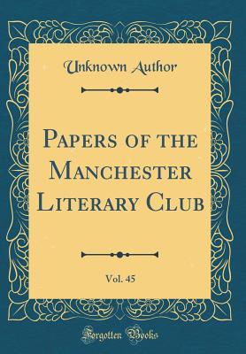 Read Online Papers of the Manchester Literary Club, Vol. 45 (Classic Reprint) - Unknown file in PDF