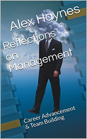 Read Online Reflections on Management: Career Advancement & Team Building - Alex Haynes | PDF