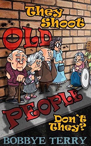 Read Online They Shoot Old People, Don't They?: Book 1: Baby Boomers Strike Back - Bobbye Terry | PDF
