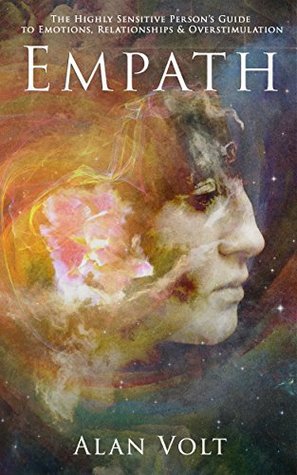 Read Online Empath: The Highly Sensitive Person's Guide to Emotions, Relationships & Overstimulation (Self-Care, Spiritual Healing, Intuition, Stress Relief, Anxiety) - Alan Volt file in ePub