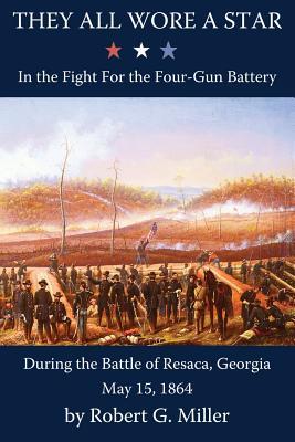 Download They All Wore a Star: In the Fight for the Four-Gun Battery During the Battle of Resaca, Georgia, May 15, 1864 - Robert G. Miller file in ePub