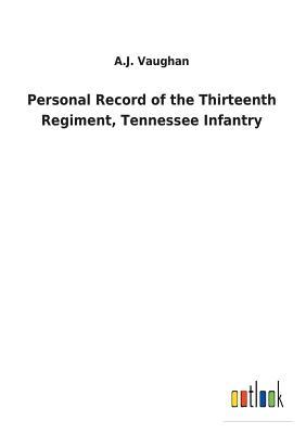 Download Personal Record of the Thirteenth Regiment, Tennessee Infantry - Alfred J. Vaughan file in ePub