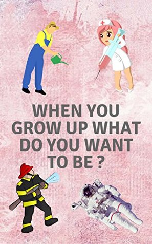 Read Online WHEN YOU GROW UP WHAT DO YOU WANT TO BE: PHOTO BOOK (CAREER BOOK FOR KIDS 2) - ALICIA M. file in ePub
