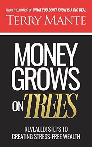 Read MONEY GROWS ON TREES: Revealed! Sure Steps to Creating Stress-free Wealth - Terry Mante file in PDF