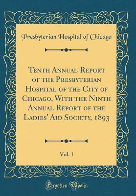 Download Tenth Annual Report of the Presbyterian Hospital of the City of Chicago, with the Ninth Annual Report of the Ladies' Aid Society, 1893, Vol. 1 (Classic Reprint) - Presbyterian Hospital of Chicago file in ePub