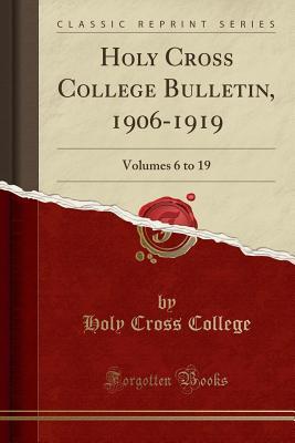 Read Holy Cross College Bulletin, 1906-1919: Volumes 6 to 19 (Classic Reprint) - Holy Cross College | PDF