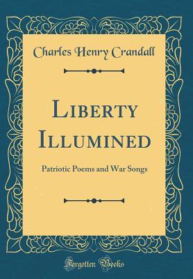 Download Liberty Illumined: Patriotic Poems and War Songs (Classic Reprint) - Charles Henry Crandall file in PDF