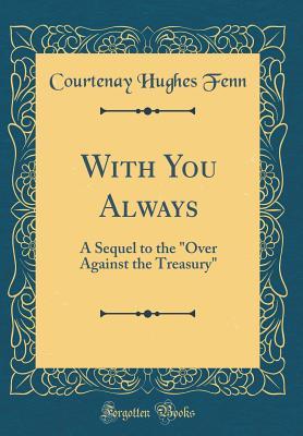 Download With You Always: A Sequel to the over Against the Treasury (Classic Reprint) - Courtenay H. Fenn file in PDF