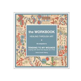 Read Online The Workbook, Healing Through Art: the companion to TENDING TO MY WOUNDS, Coping with Grief One Square at a Time - Debra Smelik Walling file in PDF