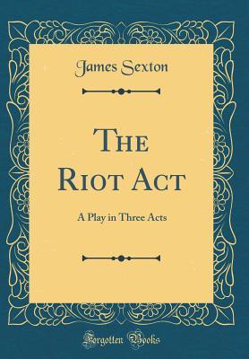 Download The Riot ACT: A Play in Three Acts (Classic Reprint) - James Sexton file in ePub