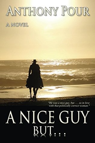 Download A Nice Guy, but . . .: He was a nice guy, but . . . so in love with that politically correct woman. - Anthony Pour | ePub