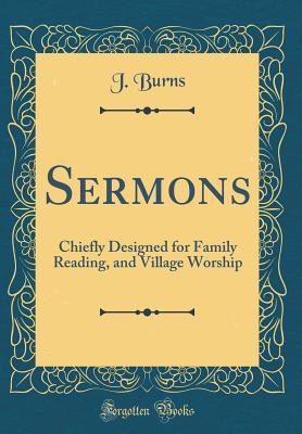 Download Sermons: Chiefly Designed for Family Reading, and Village Worship (Classic Reprint) - J Burns | PDF