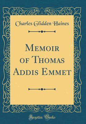 Read Memoir of Thomas Addis Emmet (Classic Reprint) - Charles G. Haines | ePub