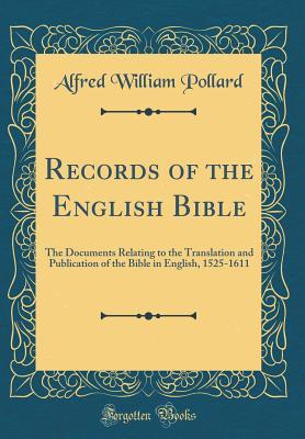 Download Records of the English Bible: The Documents Relating to the Translation and Publication of the Bible in English, 1525-1611 (Classic Reprint) - Alfred W. Pollard | PDF