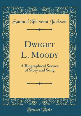 Full Download Dwight L. Moody: A Biographical Service of Story and Song (Classic Reprint) - Samuel Trevena Jackson file in ePub