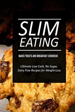Read Online Slim Eating - Baked Treats and Breakfast Cookbook: Skinny Recipes for Fat Loss and a Flat Belly - Slim Eating file in PDF