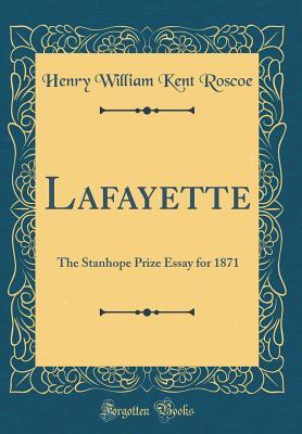 Full Download Lafayette: The Stanhope Prize Essay for 1871 (Classic Reprint) - Henry William Kent Roscoe file in PDF