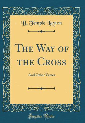 Read Online The Way of the Cross: And Other Verses (Classic Reprint) - B Temple Layton file in ePub
